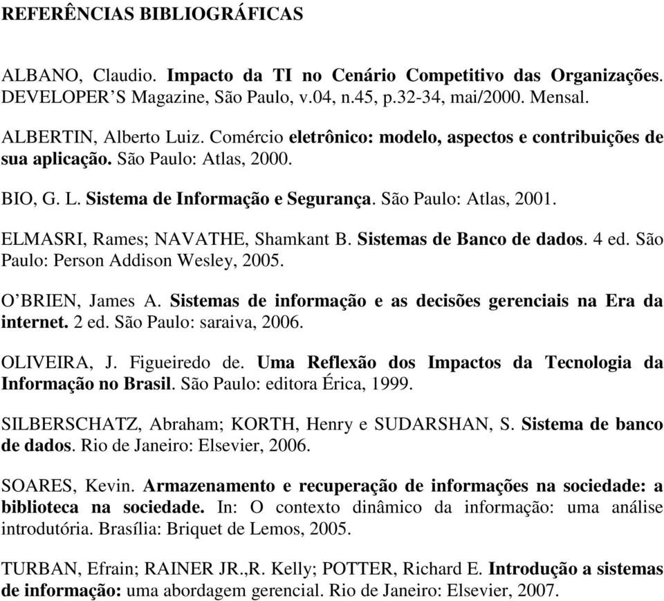 ELMASRI, Rames; NAVATHE, Shamkant B. Sistemas de Banco de dados. 4 ed. São Paulo: Person Addison Wesley, 2005. O BRIEN, James A. Sistemas de informação e as decisões gerenciais na Era da internet.