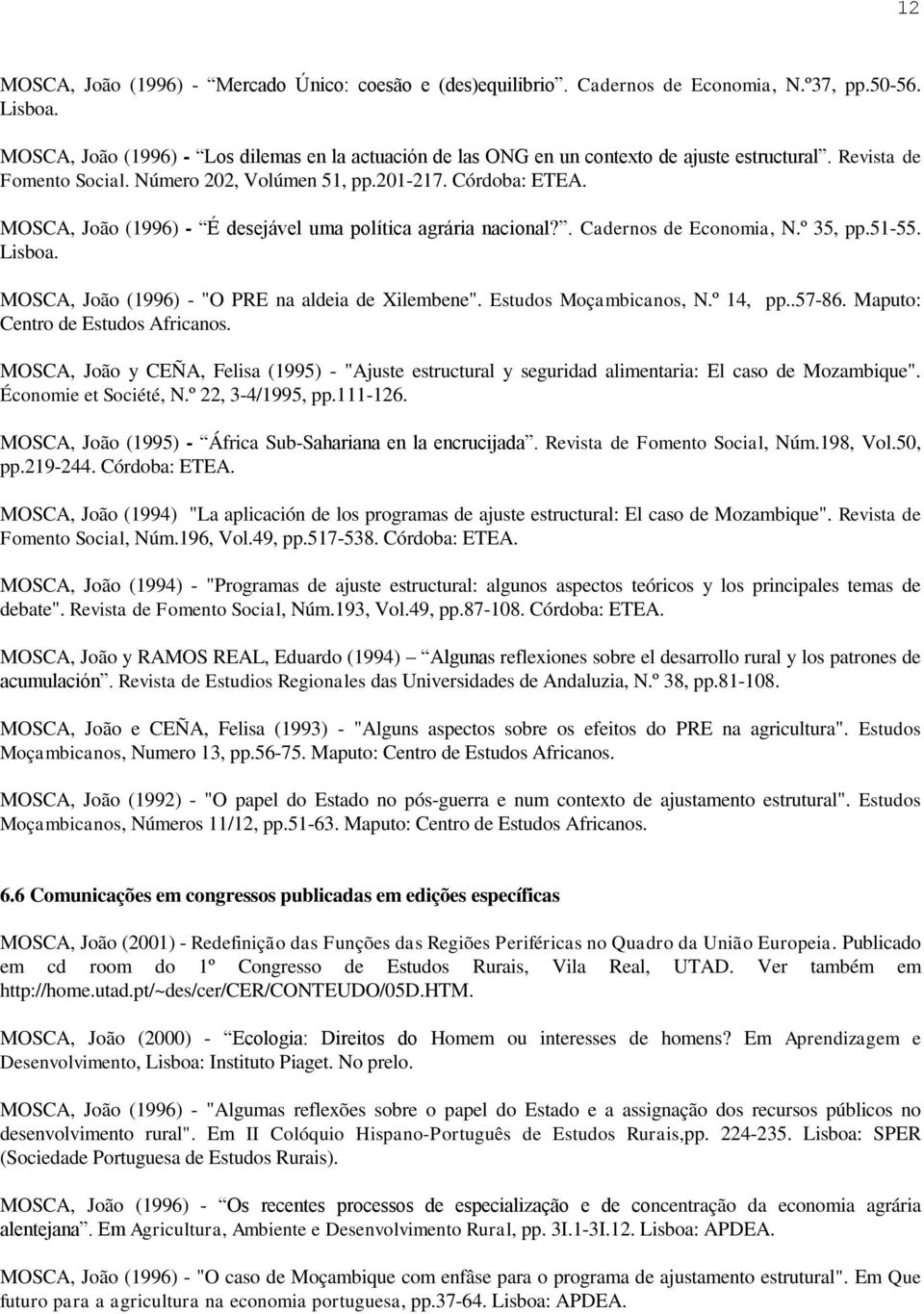 MOSCA, João (1996) - É desejável uma política agrária nacional?. Cadernos de Economia, N.º 35, pp.51-55. Lisboa. MOSCA, João (1996) - "O PRE na aldeia de Xilembene". Estudos Moçambicanos, N.º 14, pp.