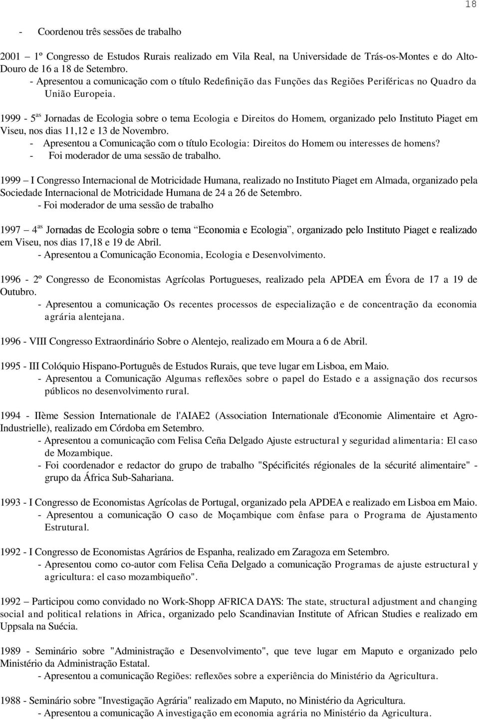 1999-5 as Jornadas de Ecologia sobre o tema Ecologia e Direitos do Homem, organizado pelo Instituto Piaget em Viseu, nos dias 11,12 e 13 de Novembro.