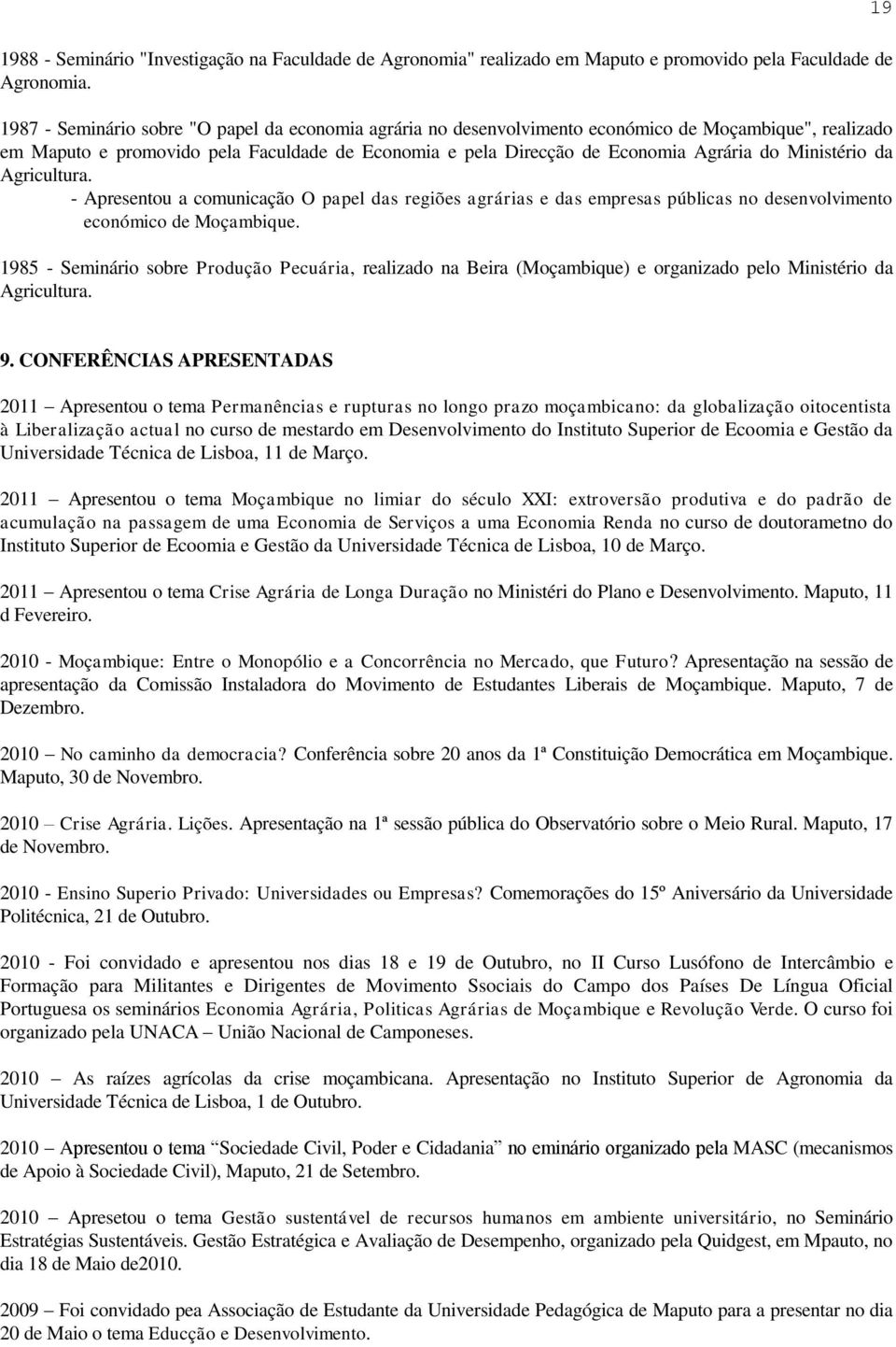 Ministério da Agricultura. - Apresentou a comunicação O papel das regiões agrárias e das empresas públicas no desenvolvimento económico de Moçambique.