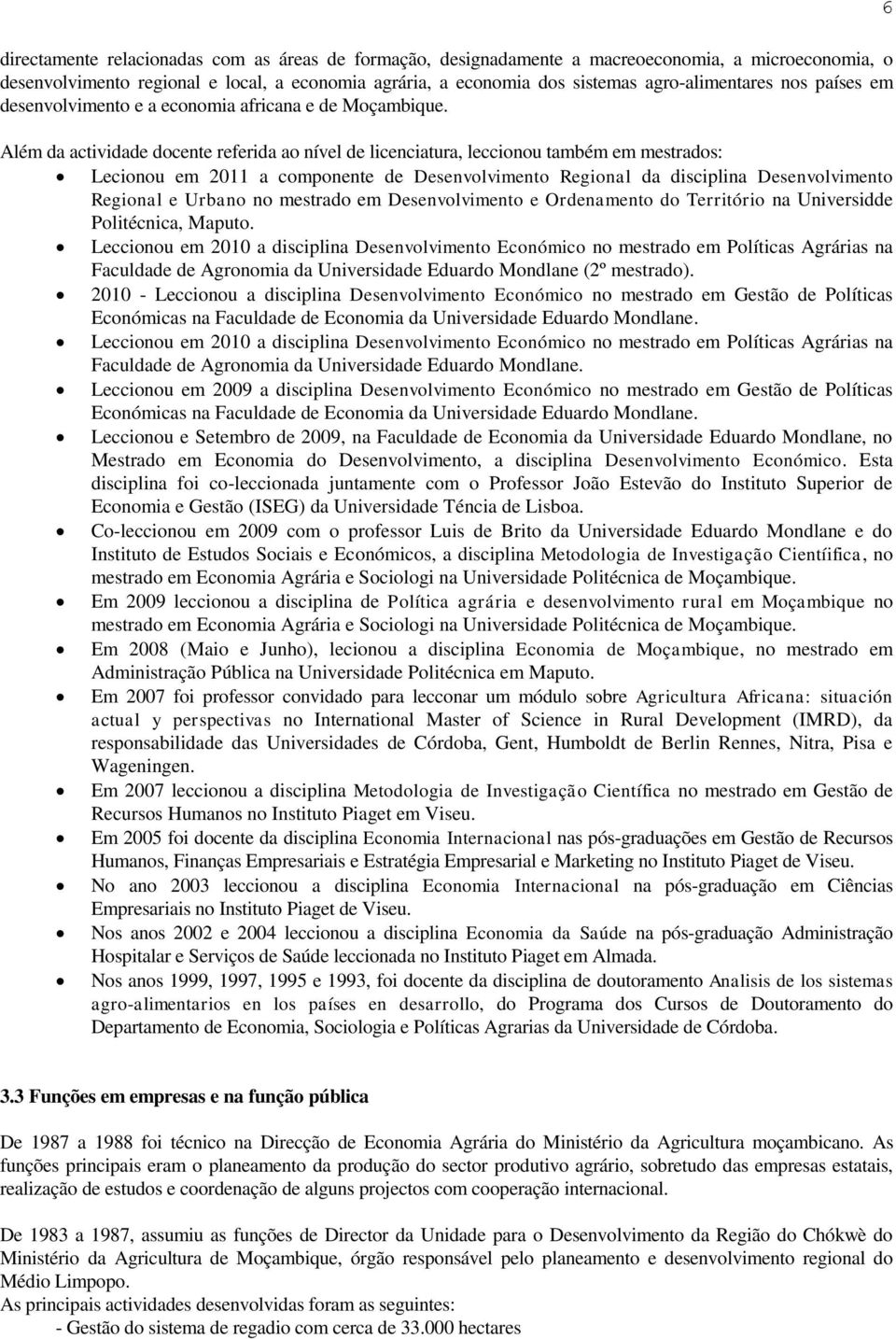 Além da actividade docente referida ao nível de licenciatura, leccionou também em mestrados: Lecionou em 2011 a componente de Desenvolvimento Regional da disciplina Desenvolvimento Regional e Urbano