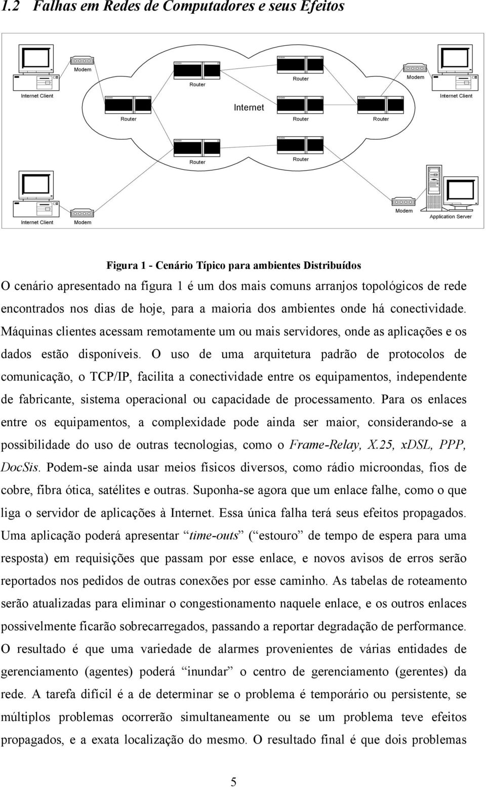 onde há conectividade. Máquinas clientes acessam remotamente um ou mais servidores, onde as aplicações e os dados estão disponíveis.