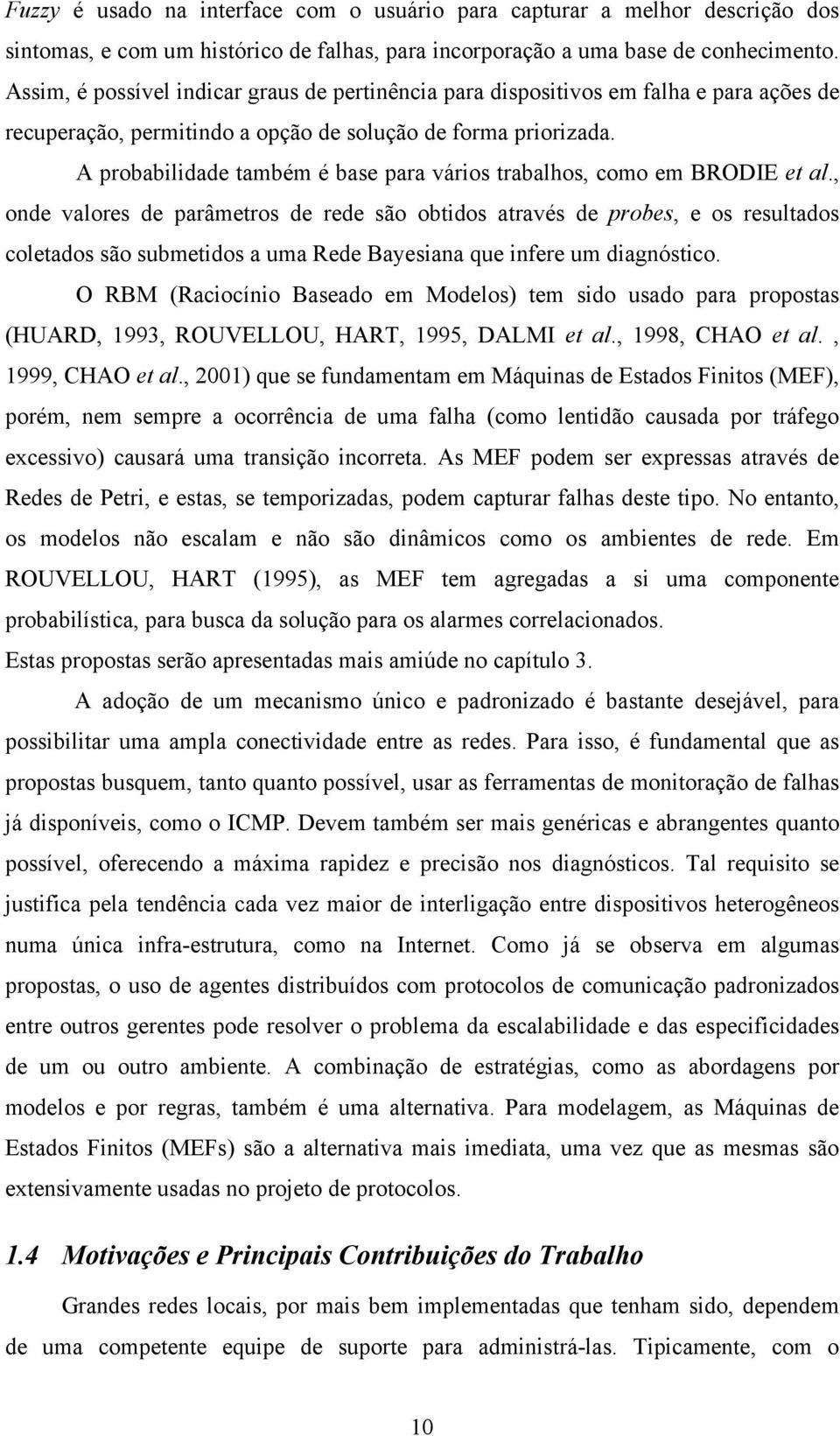 A probabilidade também é base para vários trabalhos, como em BRODIE et al.