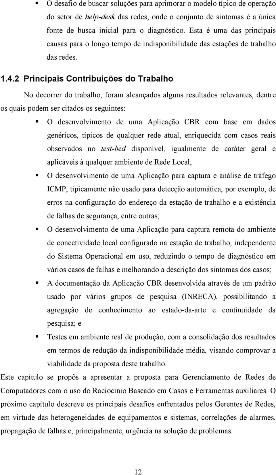 2 Principais Contribuições do Trabalho No decorrer do trabalho, foram alcançados alguns resultados relevantes, dentre os quais podem ser citados os seguintes: O desenvolvimento de uma Aplicação CBR