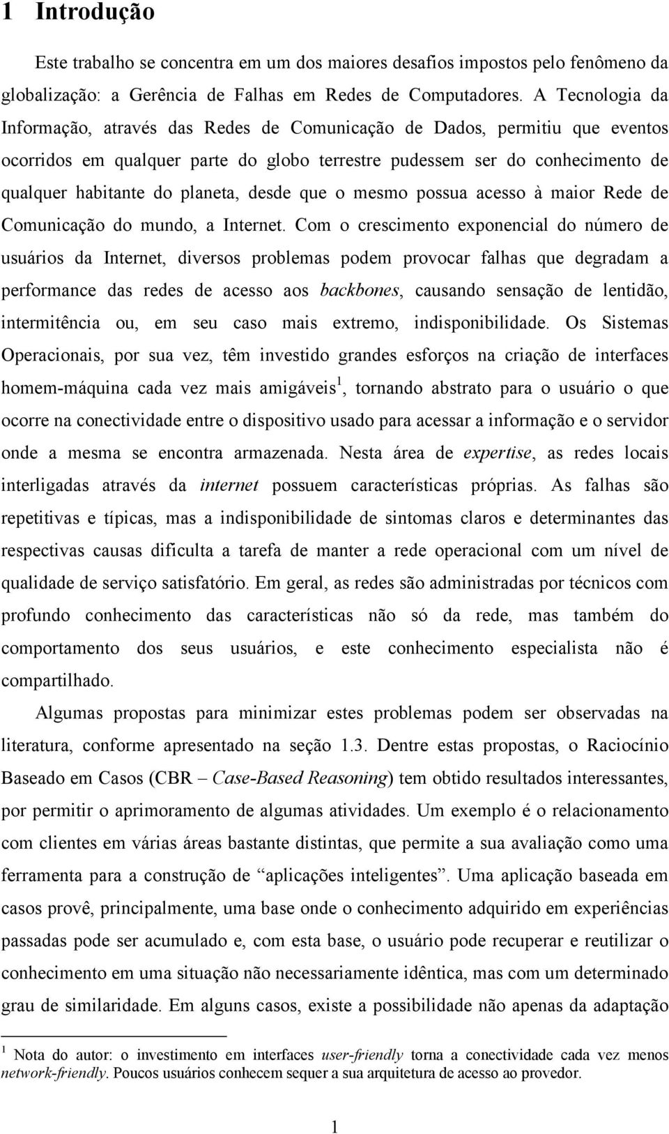 planeta, desde que o mesmo possua acesso à maior Rede de Comunicação do mundo, a Internet.