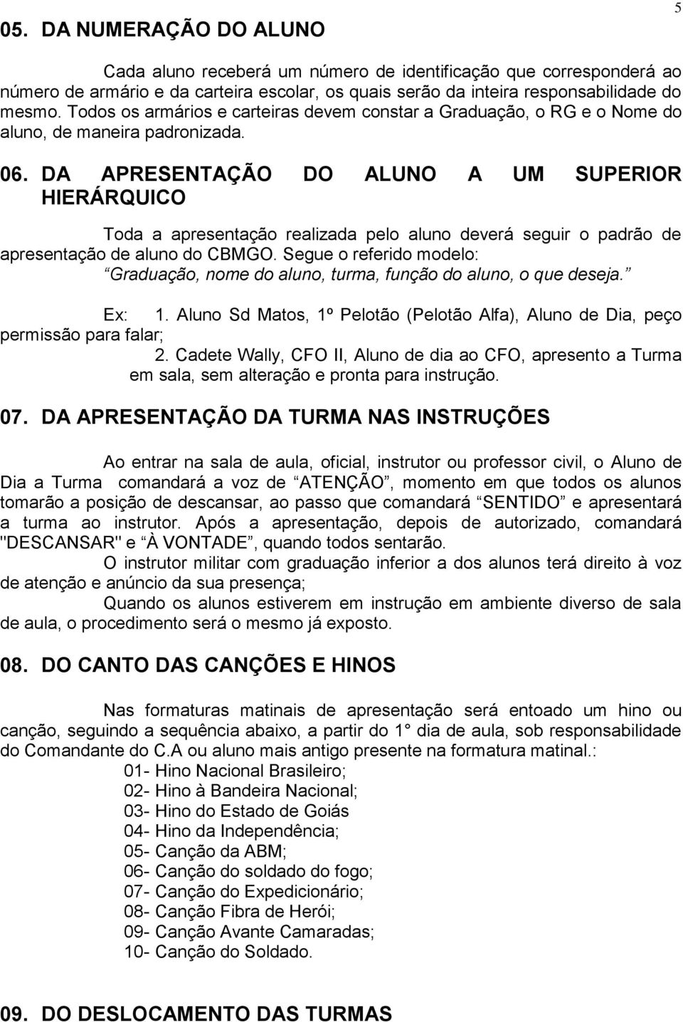 DA APRESENTAÇÃO DO ALUNO A UM SUPERIOR HIERÁRQUICO Toda a apresentação realizada pelo aluno deverá seguir o padrão de apresentação de aluno do CBMGO.