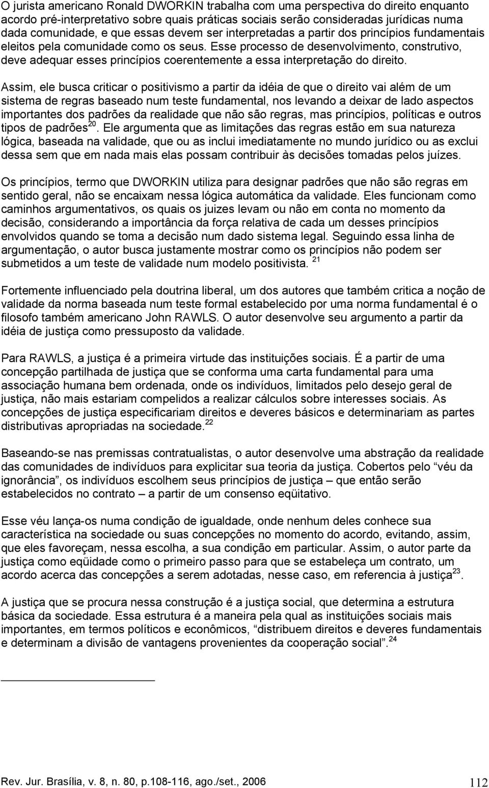 Esse processo de desenvolvimento, construtivo, deve adequar esses princípios coerentemente a essa interpretação do direito.