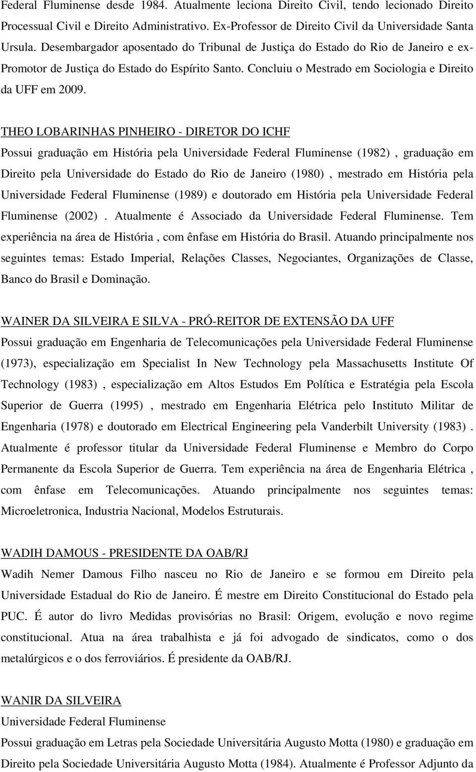 THEO LOBARINHAS PINHEIRO - DIRETOR DO ICHF Possui graduação em História pela Universidade Federal Fluminense (1982), graduação em Direito pela Universidade do Estado do Rio de Janeiro (1980),