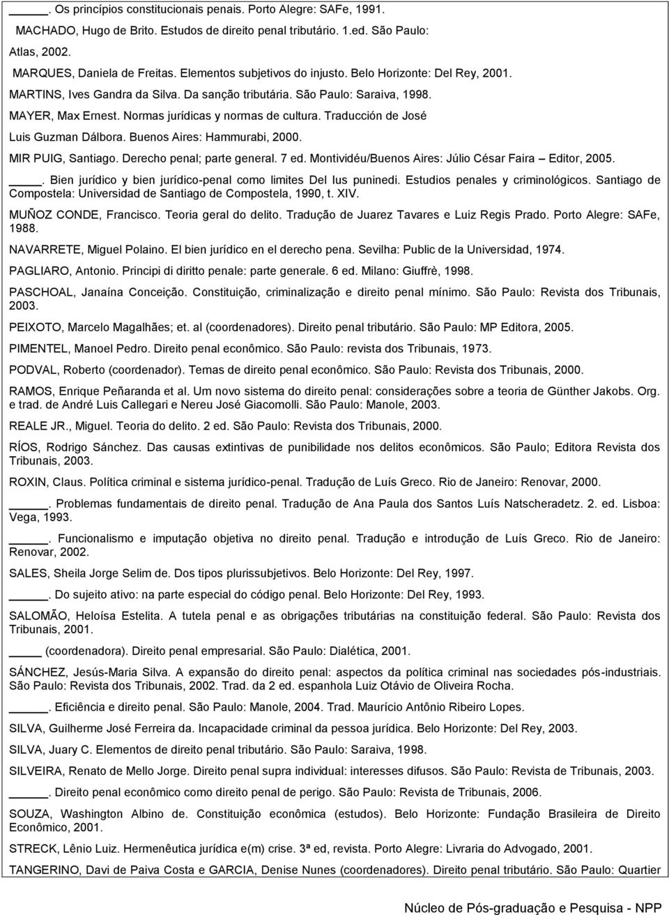 Traducción de José Luis Guzman Dálbora. Buenos Aires: Hammurabi, 2000. MIR PUIG, Santiago. Derecho penal; parte general. 7 ed. Montividéu/Buenos Aires: Júlio César Faira Editor, 2005.