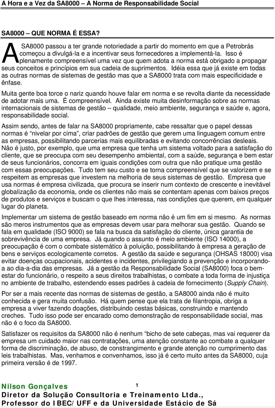 Idéia essa que já existe em todas as outras normas de sistemas de gestão mas que a SA8000 trata com mais especificidade e ênfase.