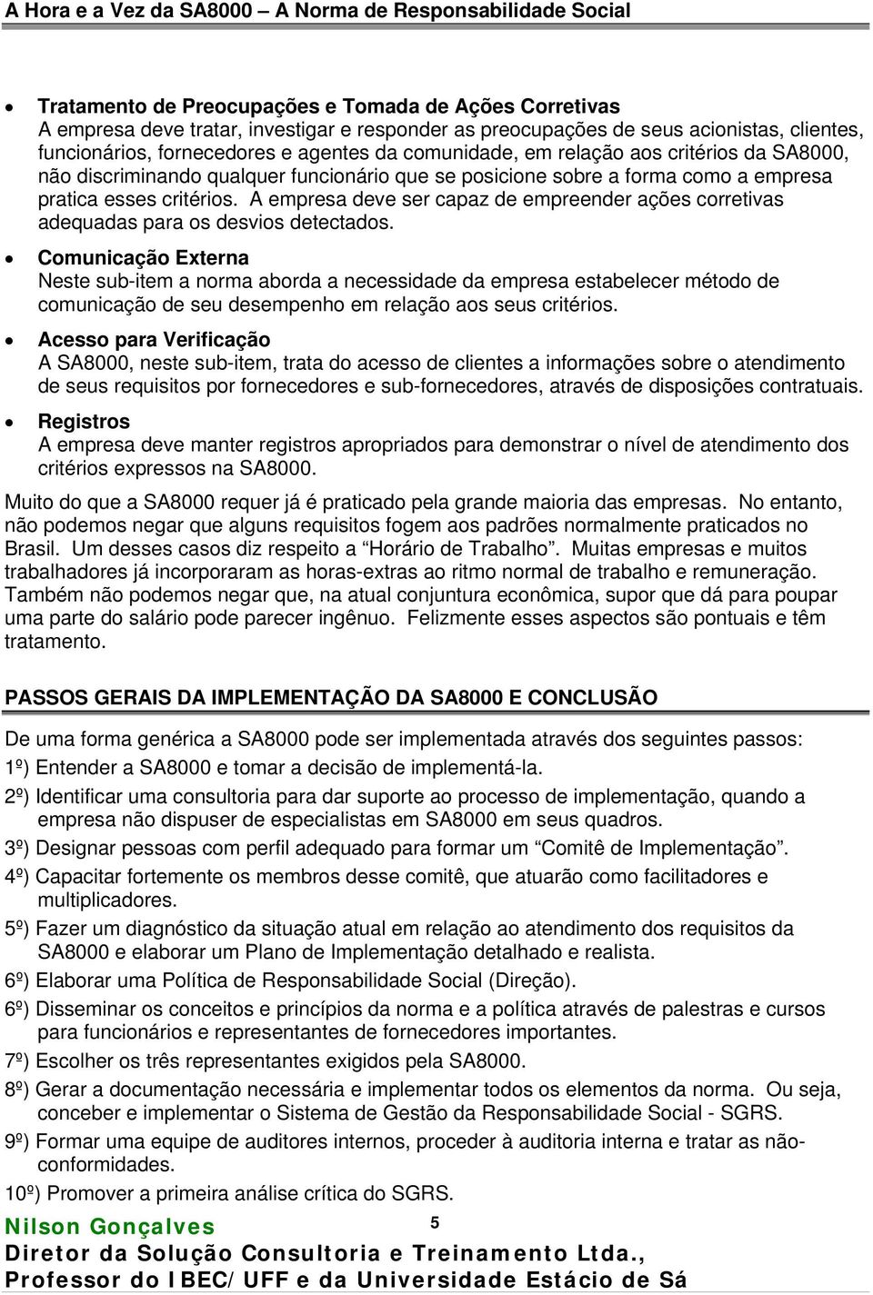 A empresa deve ser capaz de empreender ações corretivas adequadas para os desvios detectados.