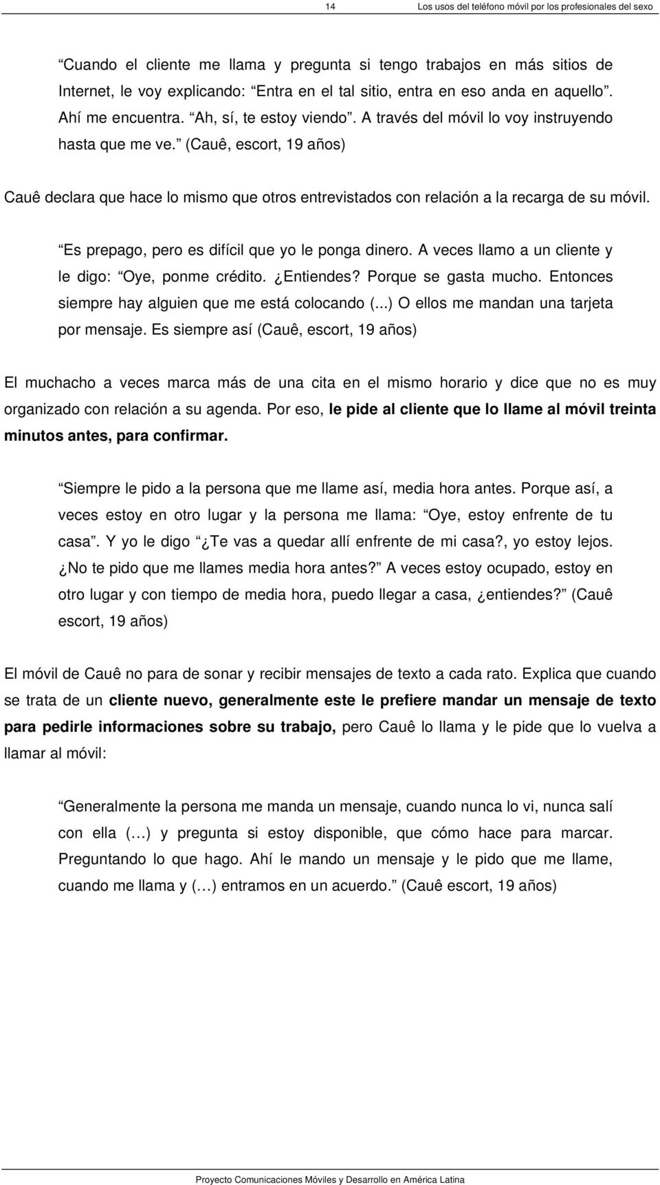 (Cauê, escort, 19 años) Cauê declara que hace lo mismo que otros entrevistados con relación a la recarga de su móvil. Es prepago, pero es difícil que yo le ponga dinero.