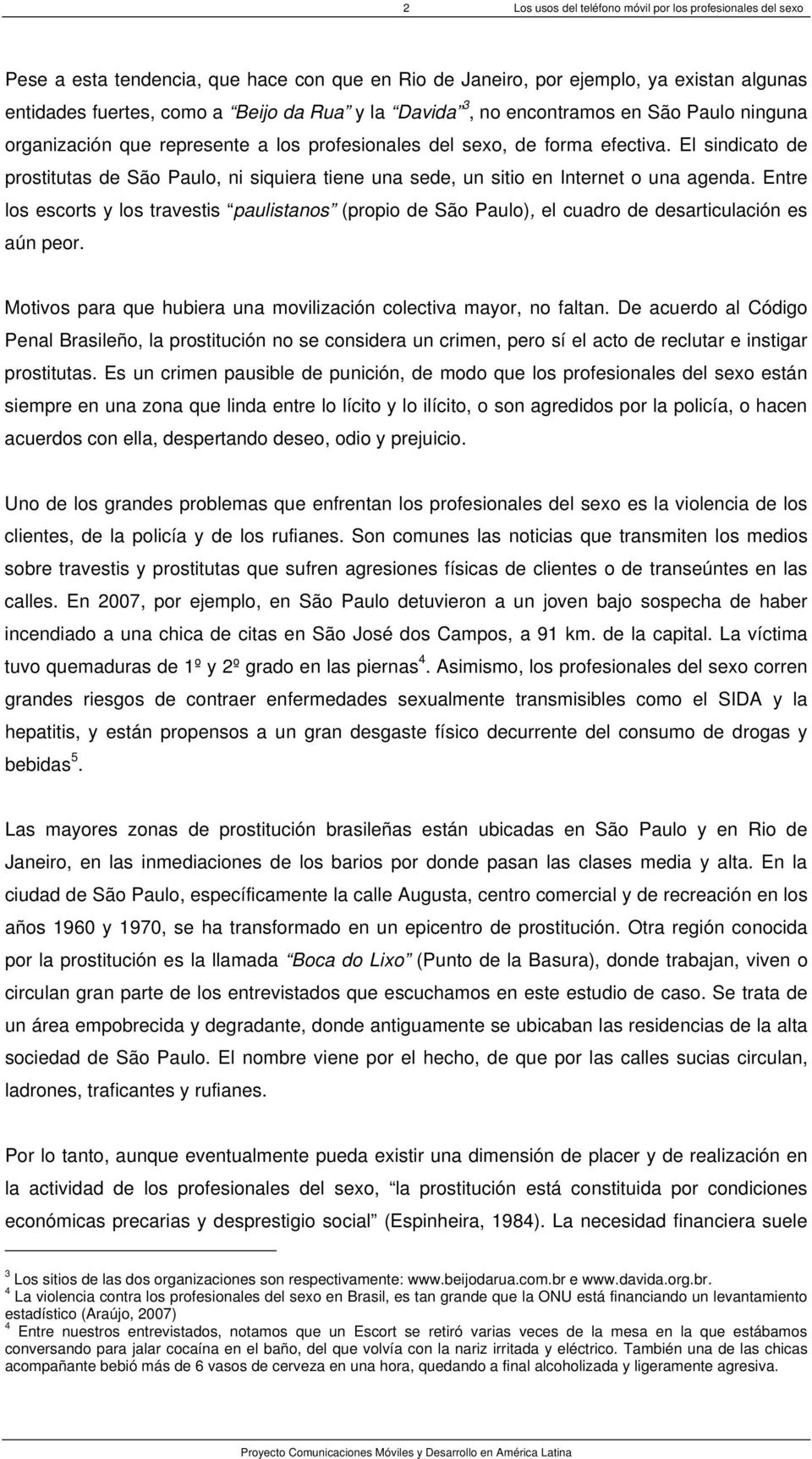 El sindicato de prostitutas de São Paulo, ni siquiera tiene una sede, un sitio en Internet o una agenda.