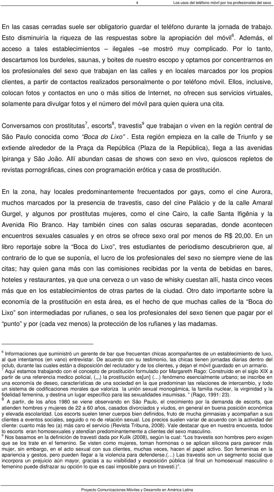 Por lo tanto, descartamos los burdeles, saunas, y boites de nuestro escopo y optamos por concentrarnos en los profesionales del sexo que trabajan en las calles y en locales marcados por los propios