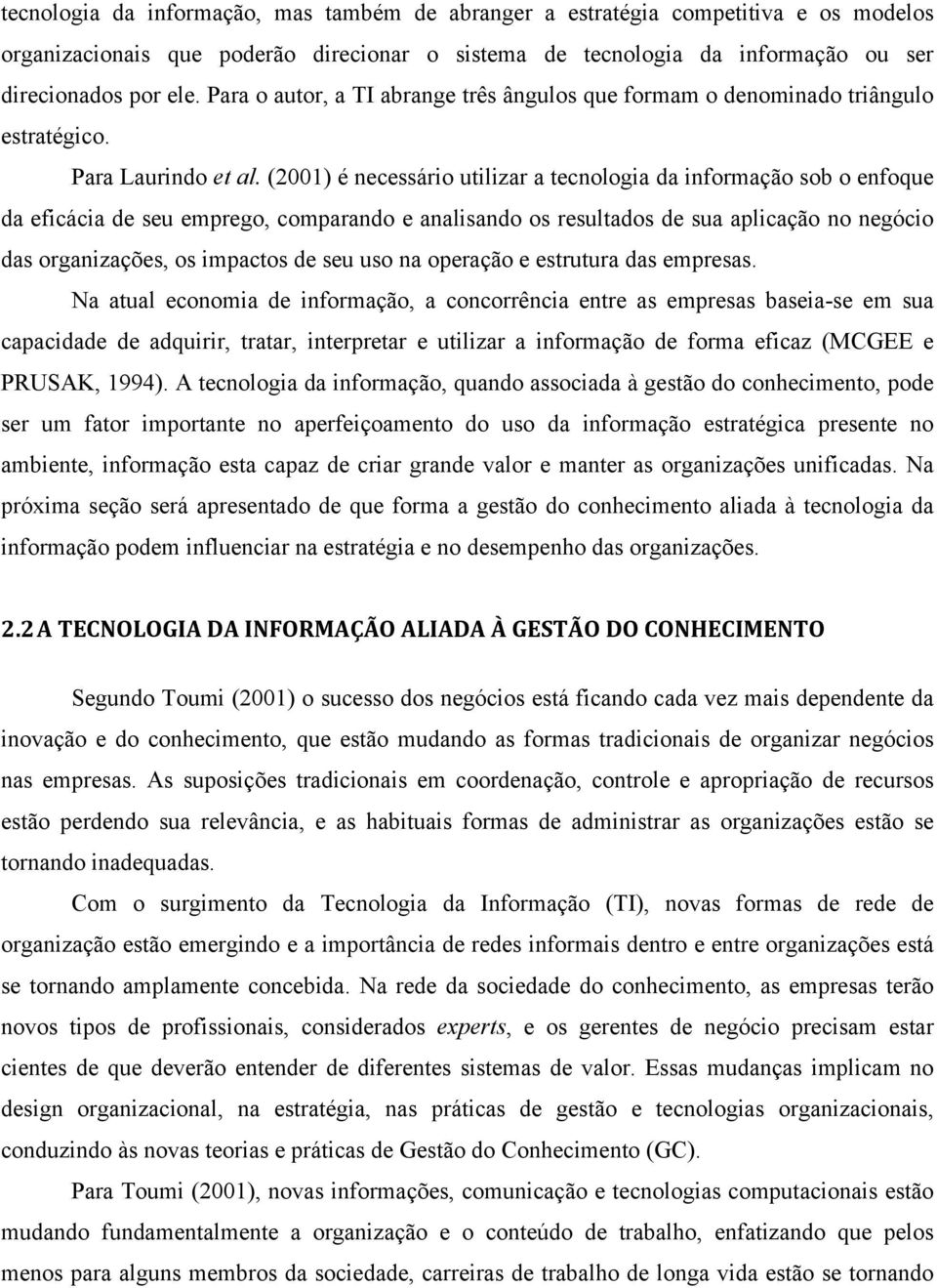 (2001) é necessário utilizar a tecnologia da informação sob o enfoque da eficácia de seu emprego, comparando e analisando os resultados de sua aplicação no negócio das organizações, os impactos de