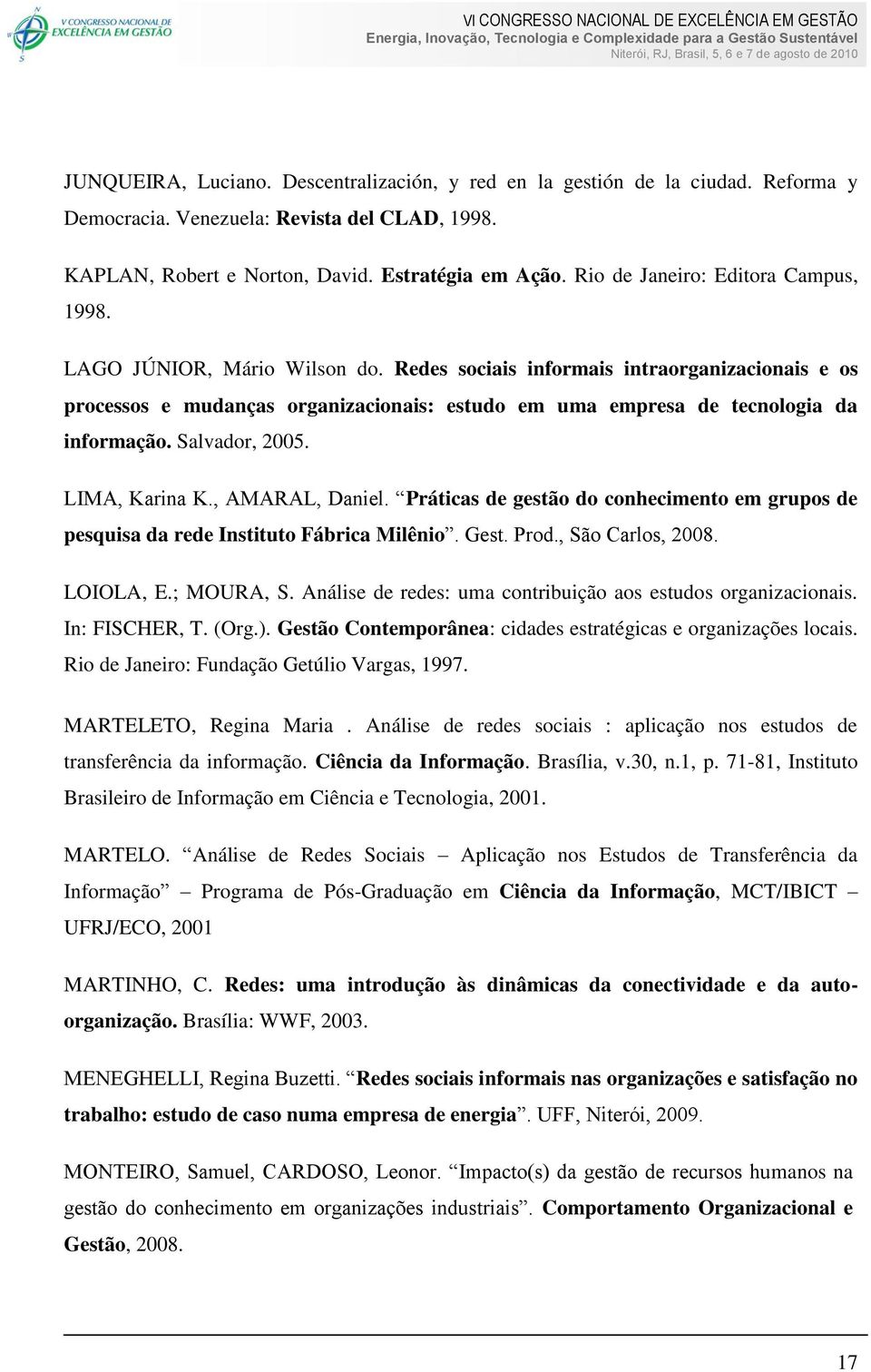 Redes sociais informais intraorganizacionais e os processos e mudanças organizacionais: estudo em uma empresa de tecnologia da informação. Salvador, 2005. LIMA, Karina K., AMARAL, Daniel.