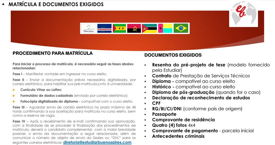 Fase II Enviar a documentação prévia necessária, digitalizada, por correio eletrônico, para habilitar sua pré-matrícula junto à universidade: Currículo Vitae ou Lattes; Formulário de dados cadastrais