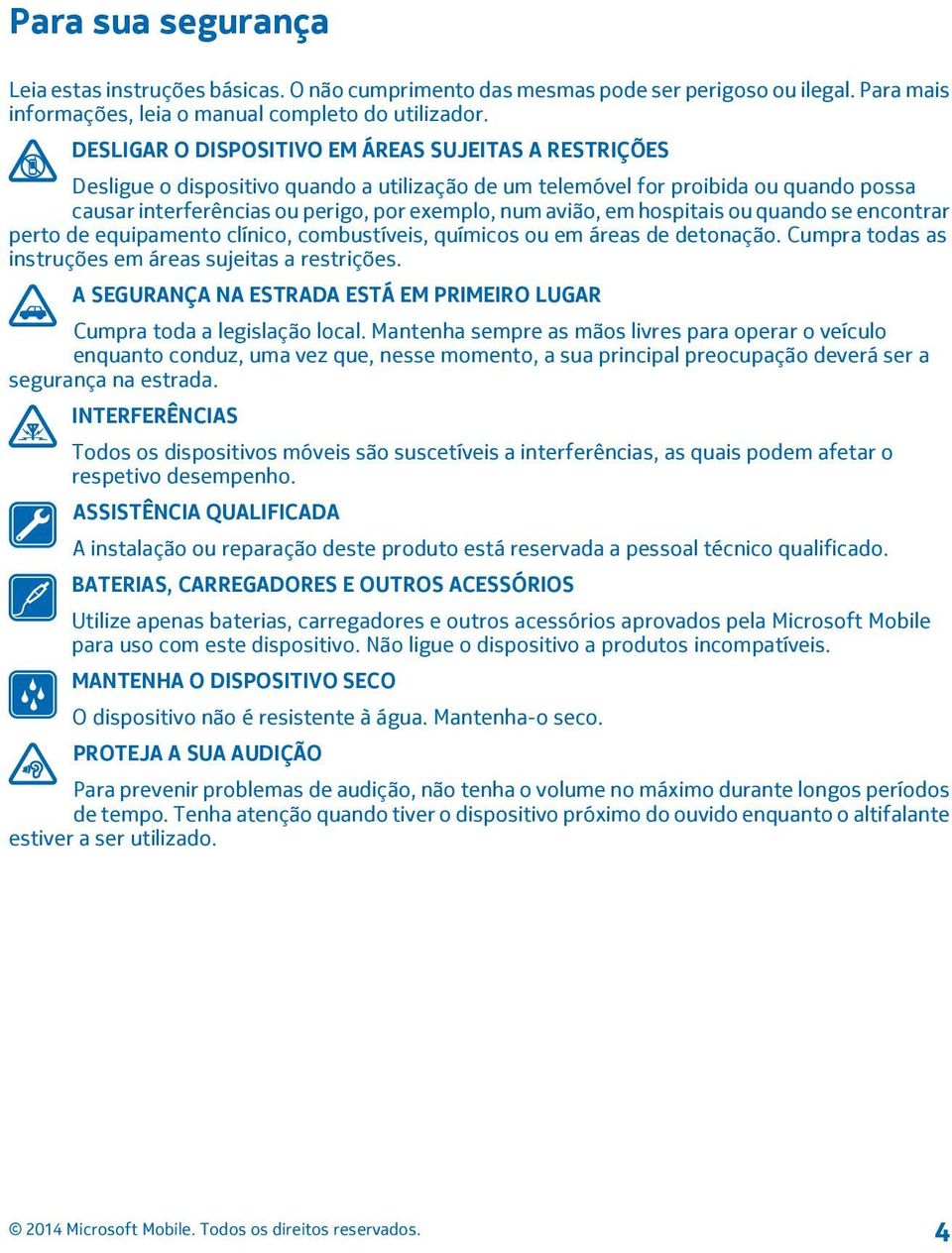 em hospitais ou quando se encontrar perto de equipamento clínico, combustíveis, químicos ou em áreas de detonação. Cumpra todas as instruções em áreas sujeitas a restrições.