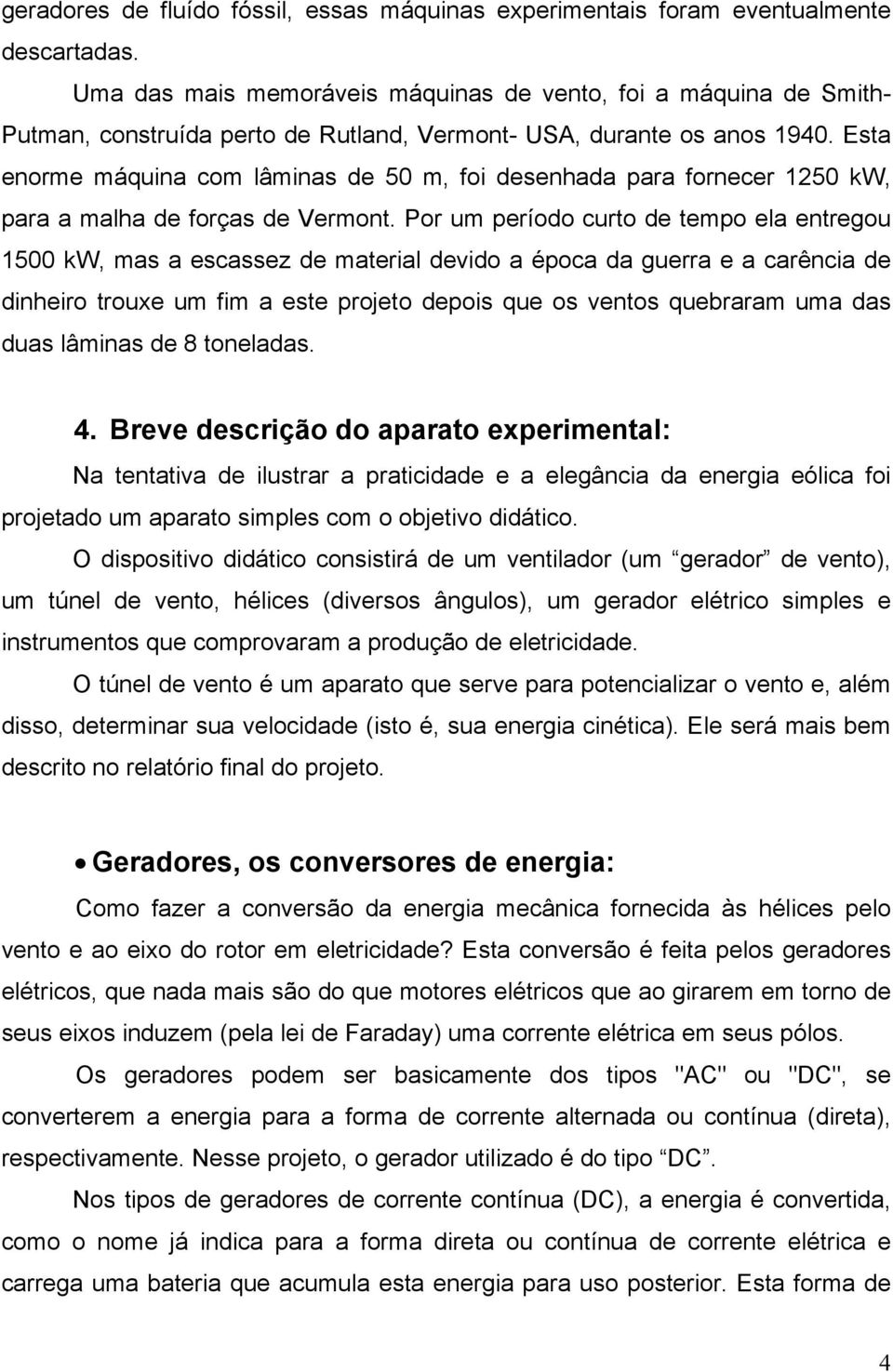 Esta enorme máquina com lâminas de 50 m, foi desenhada para fornecer 1250 kw, para a malha de forças de Vermont.