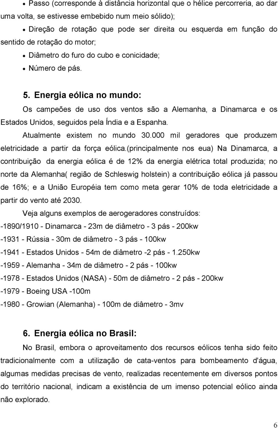 Energia eólica no mundo: Os campeões de uso dos ventos são a Alemanha, a Dinamarca e os Estados Unidos, seguidos pela Índia e a Espanha. Atualmente existem no mundo 30.