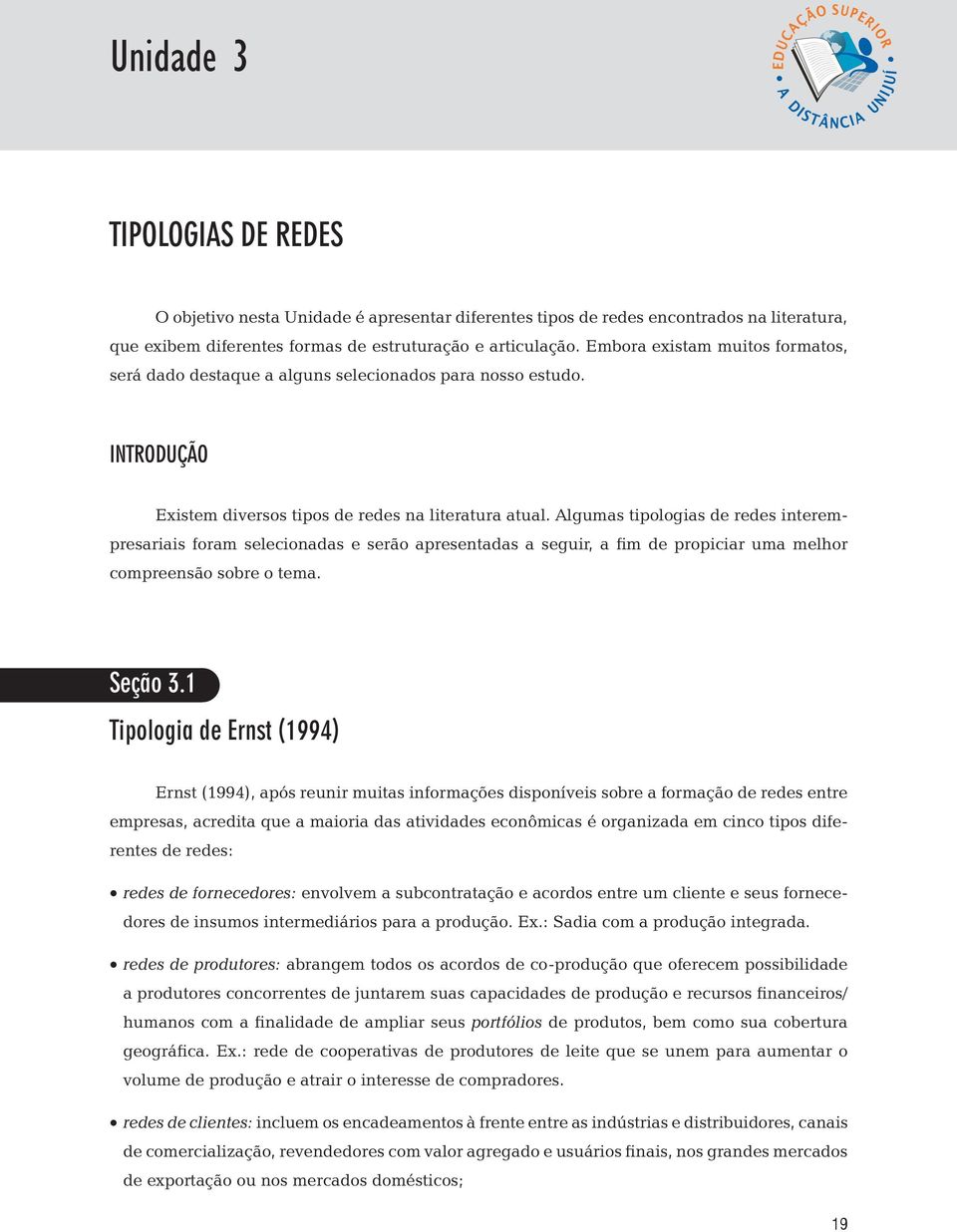 Algumas tipologias de redes interempresariais foram selecionadas e serão apresentadas a seguir, a fim de propiciar uma melhor compreensão sobre o tema. Seção 3.