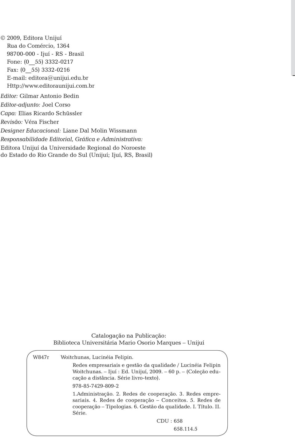 Administrativa: Editora Unijuí da Universidade Regional do Noroeste do Estado do Rio Grande do Sul (Unijuí; Ijuí, RS, Brasil) Catalogação na Publicação: Biblioteca Universitária Mario Osorio Marques