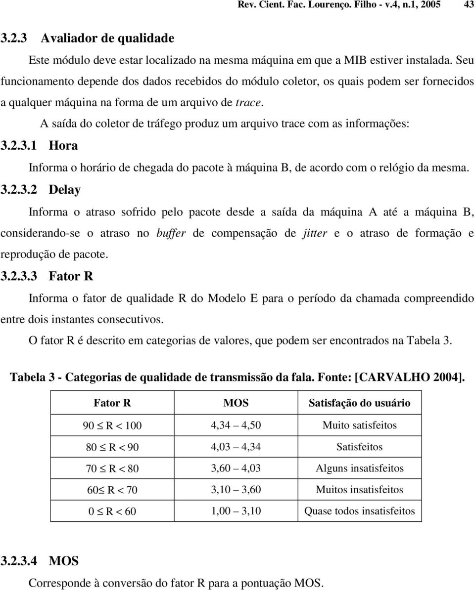 A saída do coletor de tráfego produz um arquivo trace com as informações: 3.