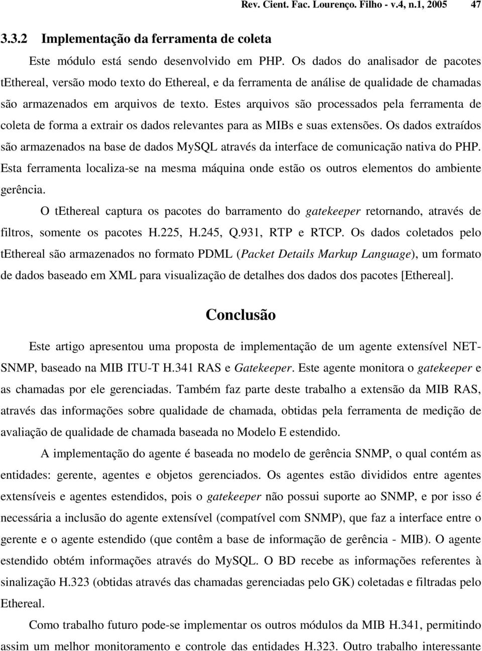 Estes arquivos são processados pela ferramenta de coleta de forma a extrair os dados relevantes para as MIBs e suas extensões.