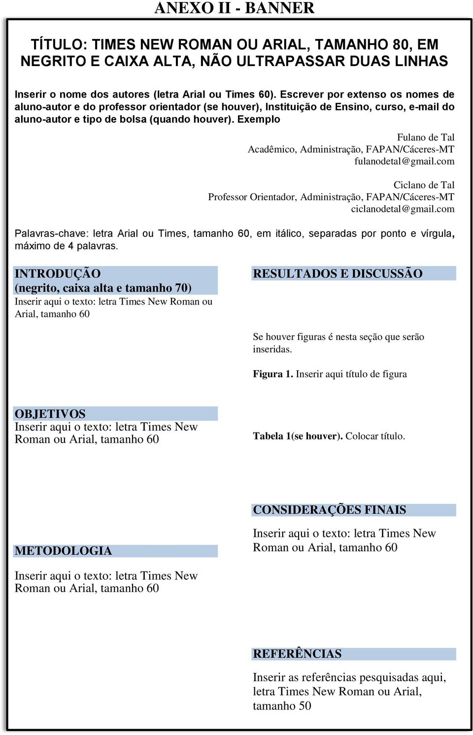 Exemplo Fulano de Tal Acadêmico, Administração, FAPAN/Cáceres-MT fulanodetal@gmail.com Ciclano de Tal Professor Orientador, Administração, FAPAN/Cáceres-MT ciclanodetal@gmail.