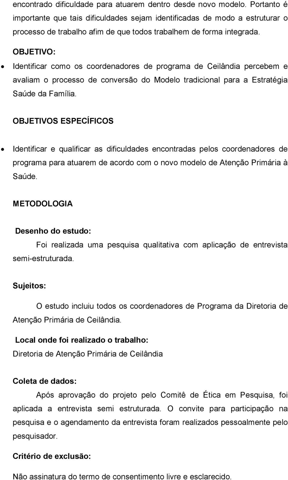 OBJETIVO: Identificar como os coordenadores de programa de Ceilândia percebem e avaliam o processo de conversão do Modelo tradicional para a Estratégia Saúde da Família.