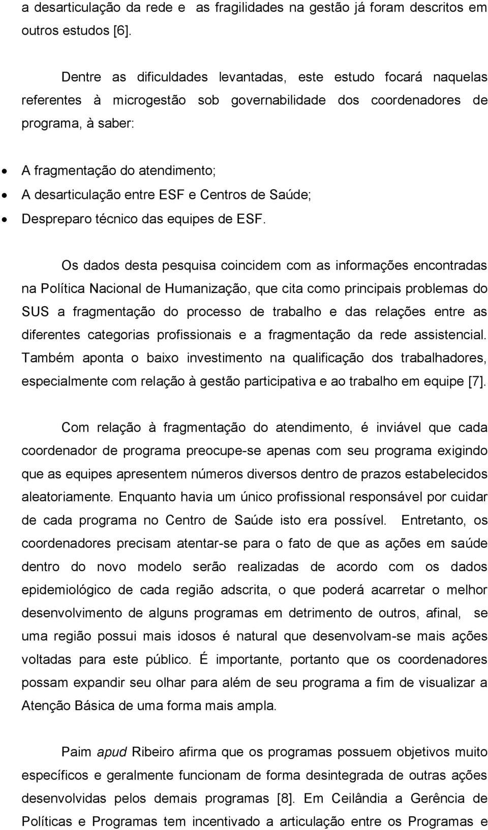 entre ESF e Centros de Saúde; Despreparo técnico das equipes de ESF.