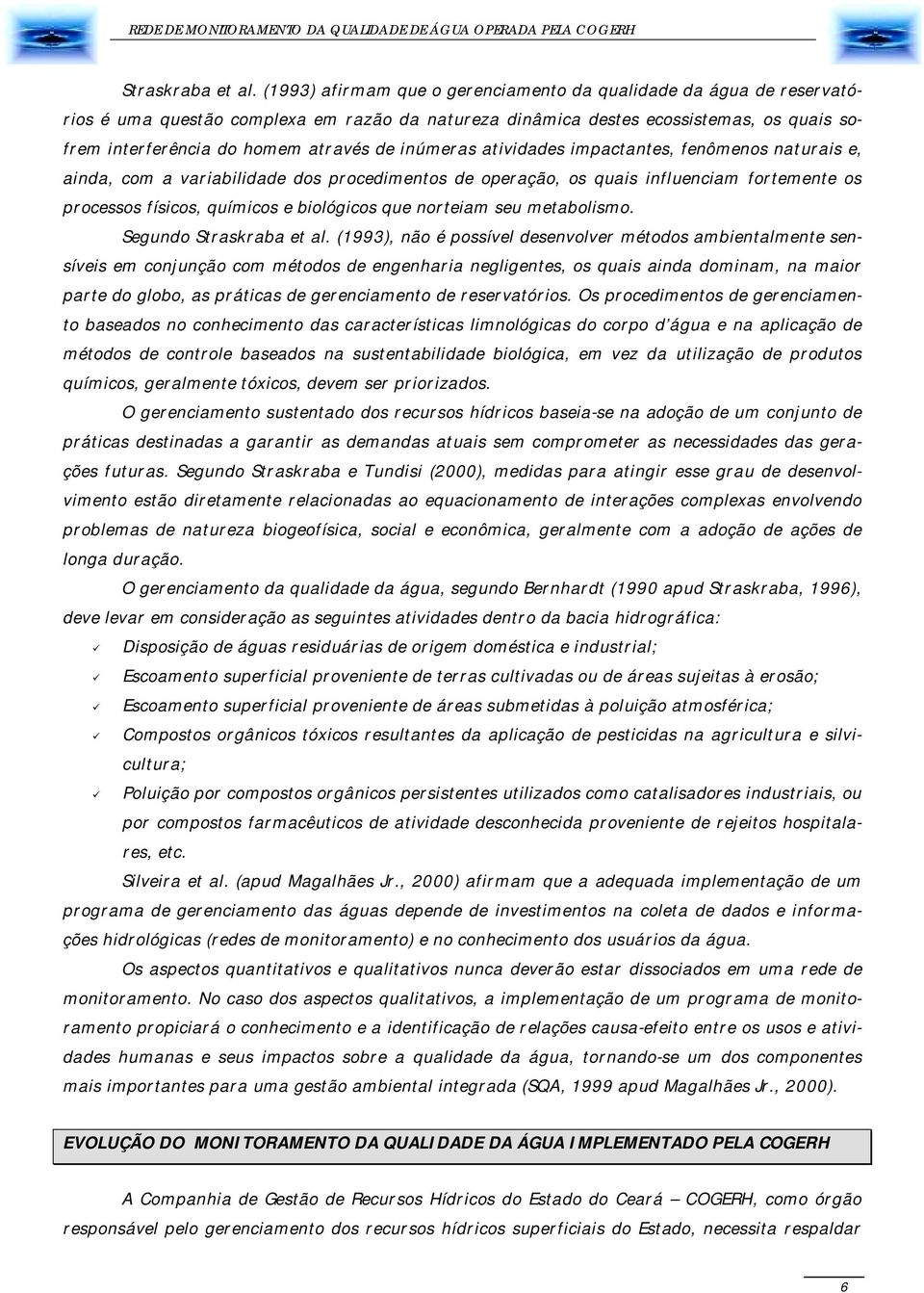 inúmeras atividades impactantes, fenômenos naturais e, ainda, com a variabilidade dos procedimentos de operação, os quais influenciam fortemente os processos físicos, químicos e biológicos que