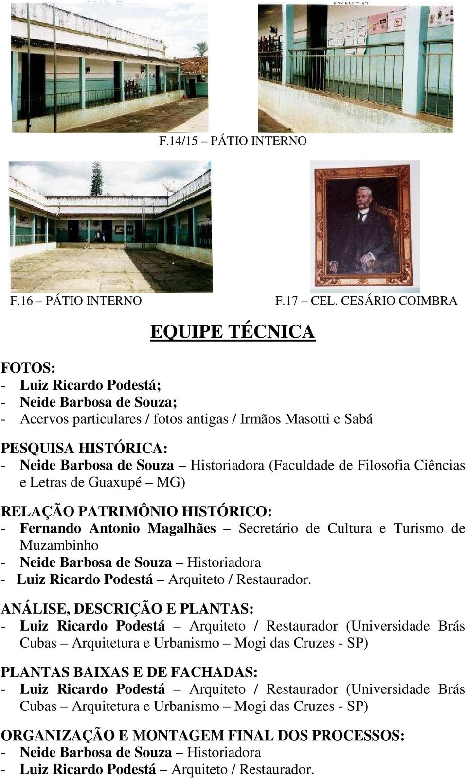 Historiadora (Faculdade de Filosofia Ciências e Letras de Guaxupé MG) RELAÇÃO PATRIMÔNIO HISTÓRICO: - Fernando Antonio Magalhães Secretário de Cultura e Turismo de Muzambinho - Neide Barbosa de Souza