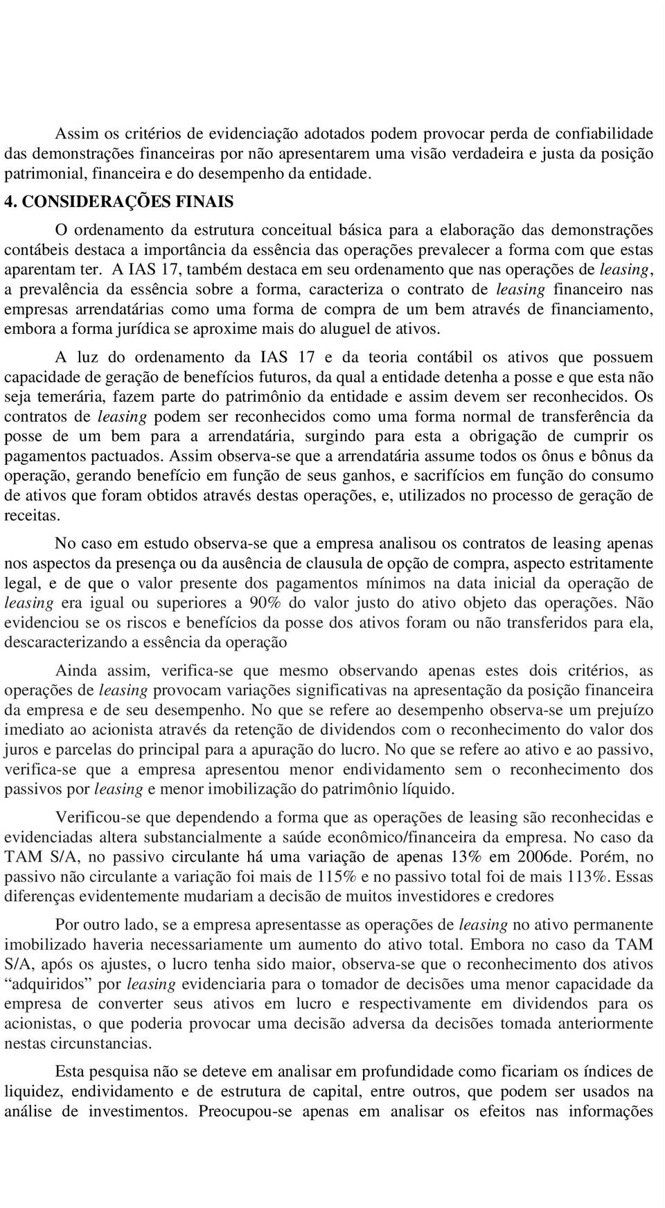 CONSIDERAÇÕES FINAIS O ordenamento da estrutura conceitual básica para a elaboração das demonstrações contábeis destaca a importância da essência das operações prevalecer a forma com que estas