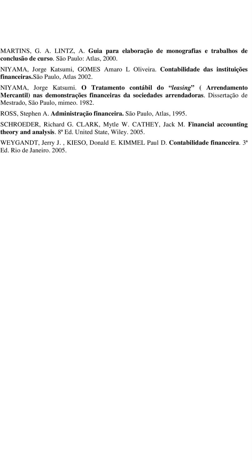 O Tratamento contábil do leasing ( Arrendamento Mercantil) nas demonstrações financeiras da sociedades arrendadoras. Dissertação de Mestrado, São Paulo, mimeo. 1982. ROSS, Stephen A.