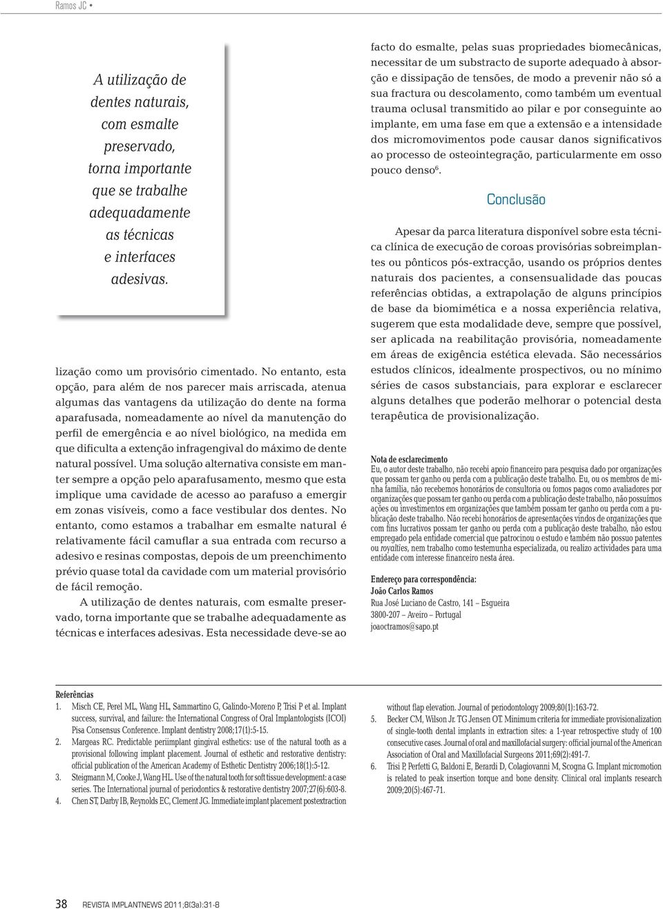 e ao nível biológico, na medida em que dificulta a extenção infragengival do máximo de dente natural possível.