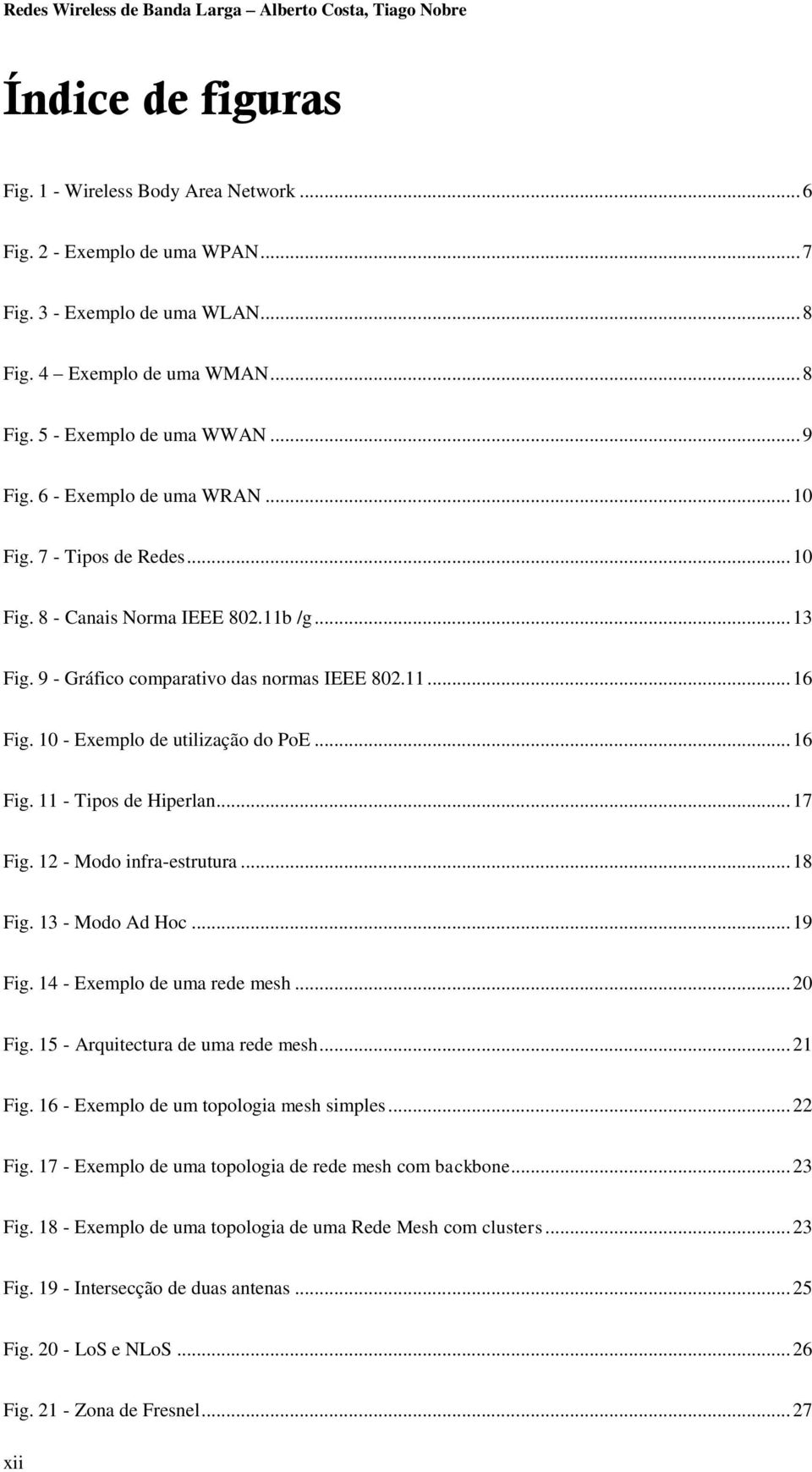 10 - Exemplo de utilização do PoE... 16 Fig. 11 - Tipos de Hiperlan... 17 Fig. 12 - Modo infra-estrutura... 18 Fig. 13 - Modo Ad Hoc... 19 Fig. 14 - Exemplo de uma rede mesh... 20 Fig.