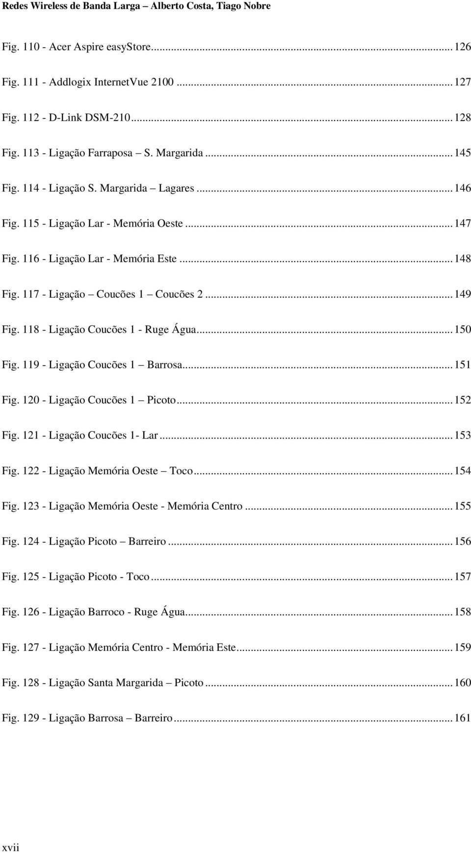 118 - Ligação Coucões 1 - Ruge Água... 150 Fig. 119 - Ligação Coucões 1 Barrosa... 151 Fig. 120 - Ligação Coucões 1 Picoto... 152 Fig. 121 - Ligação Coucões 1- Lar... 153 Fig.