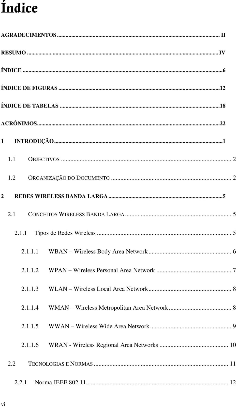 .. 6 2.1.1.2 WPAN Wireless Personal Area Network... 7 2.1.1.3 WLAN Wireless Local Area Network... 8 2.1.1.4 WMAN Wireless Metropolitan Area Network... 8 2.1.1.5 WWAN Wireless Wide Area Network.