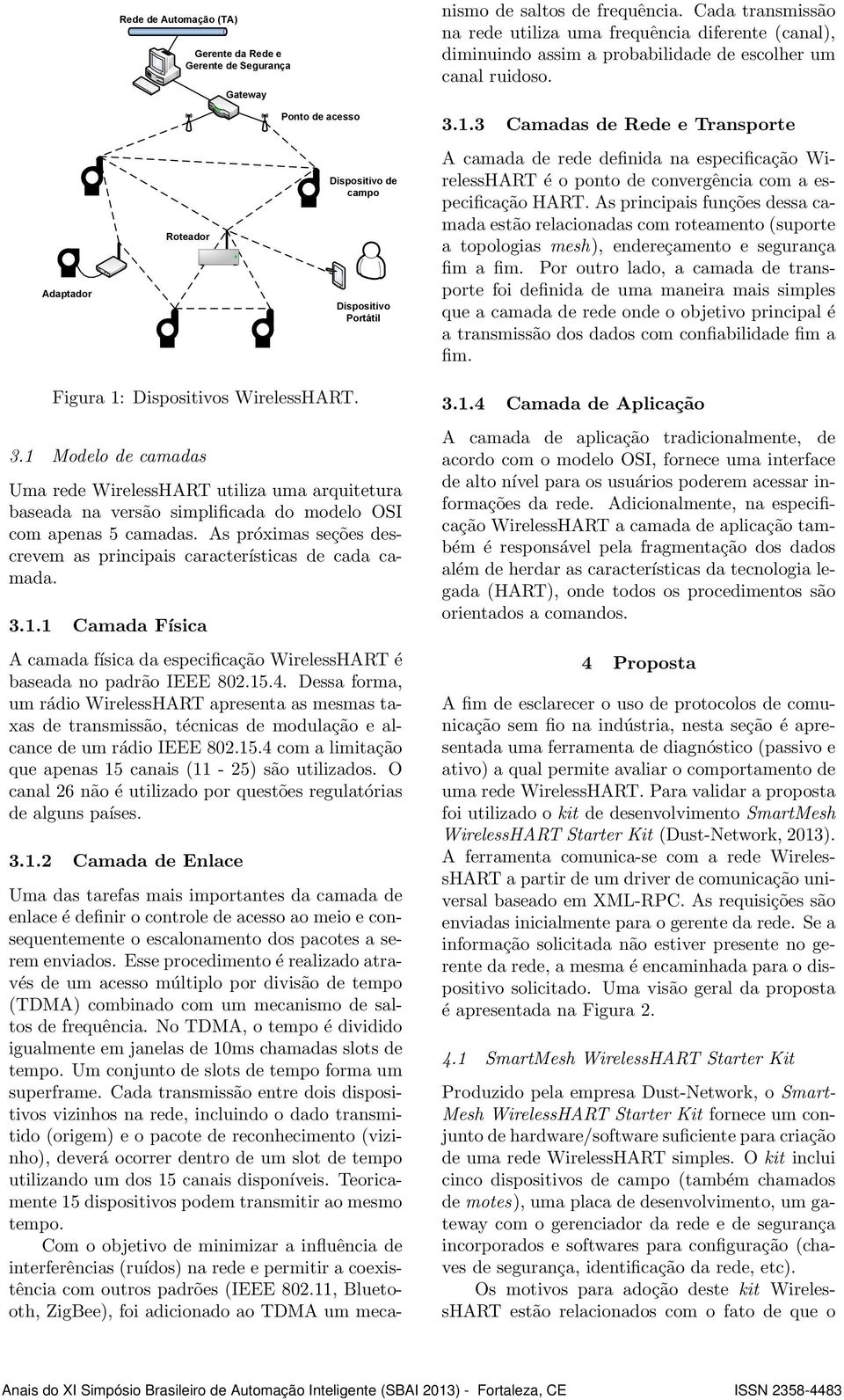 Esse procedimento é realizado através de um acesso múltiplo por divisão de tempo (TDMA) combinado com um mecanismo de saltos de frequência.