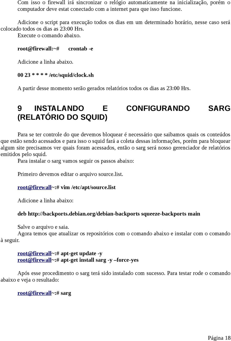 root@firewall:~# crontab -e Adicione a linha abaixo. 00 23 * * * * /etc/squid/clock.sh A partir desse momento serão gerados relatórios todos os dias as 23:00 Hrs.