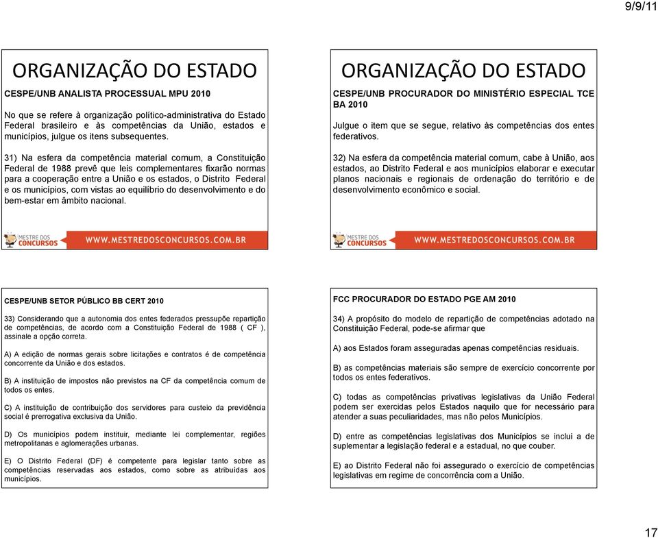 31) Na esfera da competência material comum, a Constituição Federal de 1988 prevê que leis complementares fixarão normas para a cooperação entre a União e os estados, o Distrito Federal e os