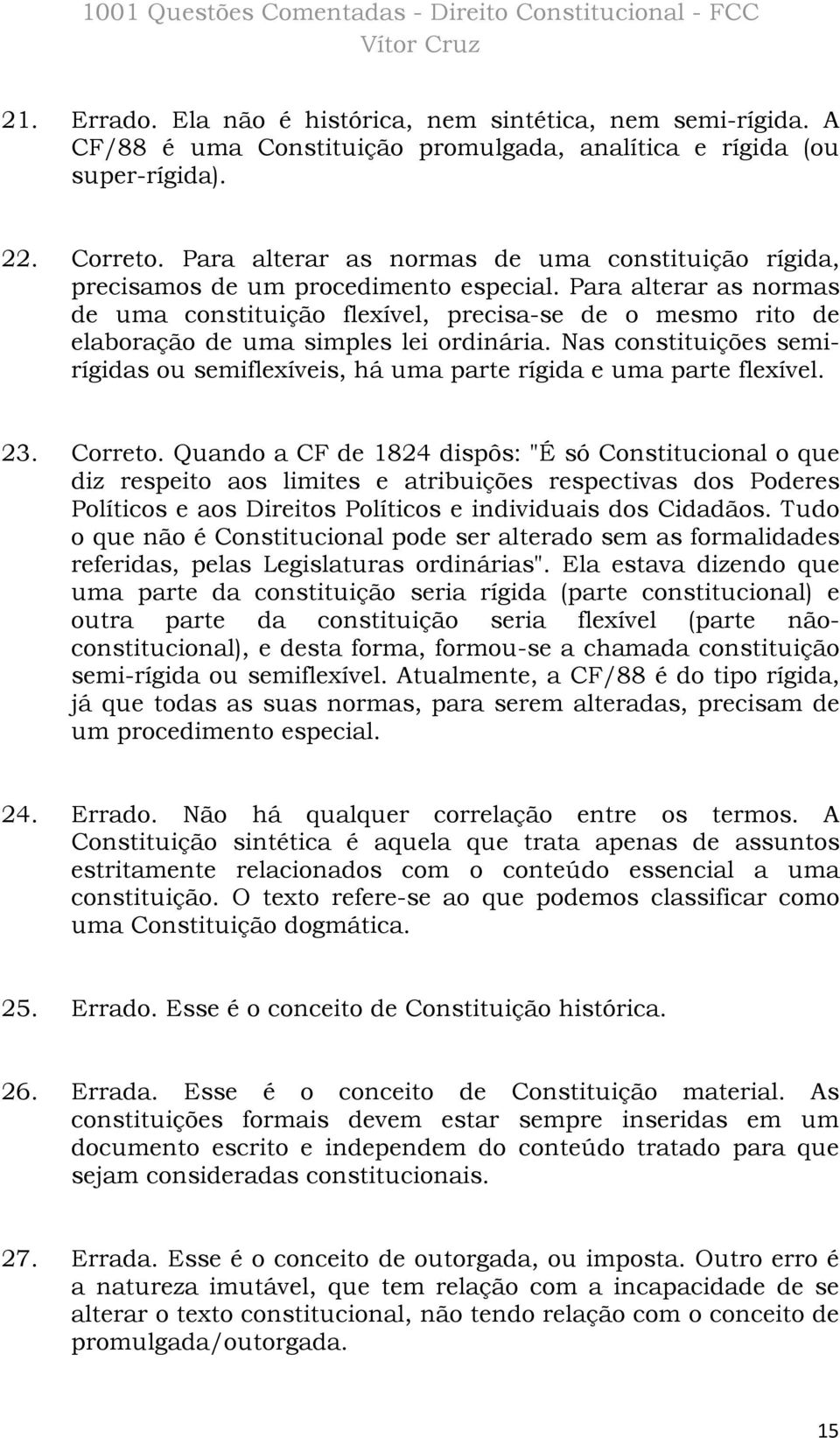 Para alterar as normas de uma constituição flexível, precisa-se de o mesmo rito de elaboração de uma simples lei ordinária.