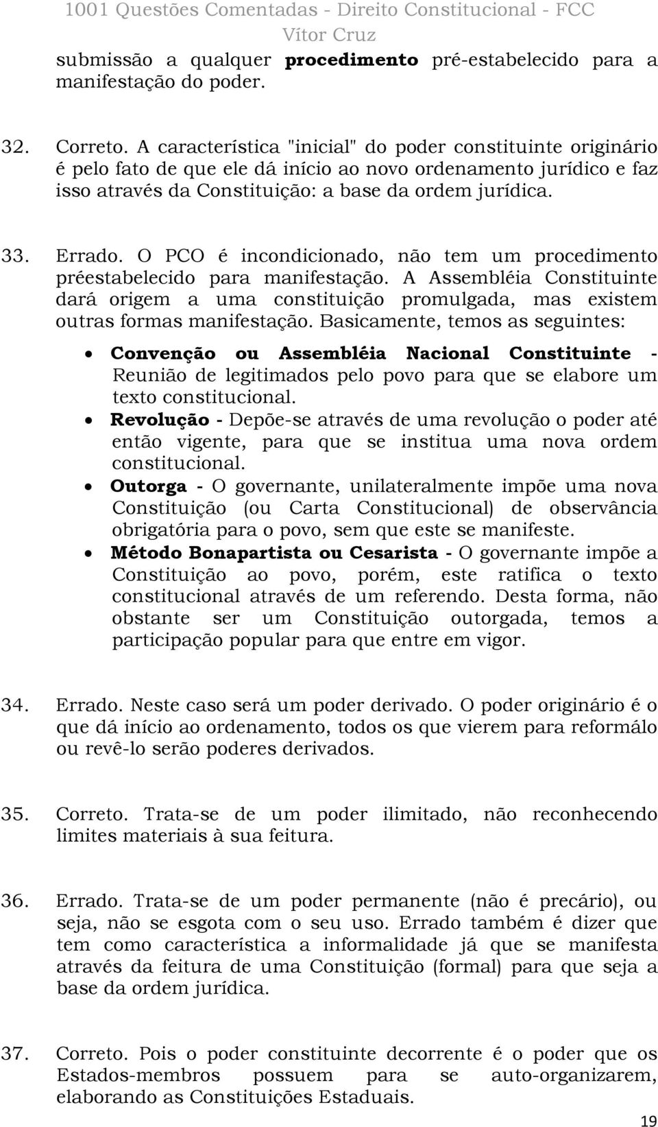 O PCO é incondicionado, não tem um procedimento préestabelecido para manifestação. A Assembléia Constituinte dará origem a uma constituição promulgada, mas existem outras formas manifestação.