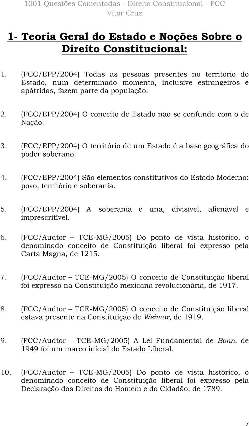 (FCC/EPP/2004) O conceito de Estado não se confunde com o de Nação. 3. (FCC/EPP/2004) O território de um Estado é a base geográfica do poder soberano. 4.