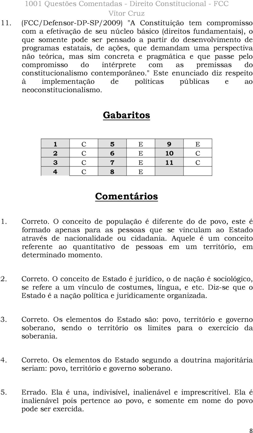 " Este enunciado diz respeito à implementação de políticas públicas e ao neoconstitucionalismo. Gabaritos 1 C 5 E 9 E 2 C 6 E 10 C 3 C 7 E 11 C 4 C 8 E Comentários 1. Correto.