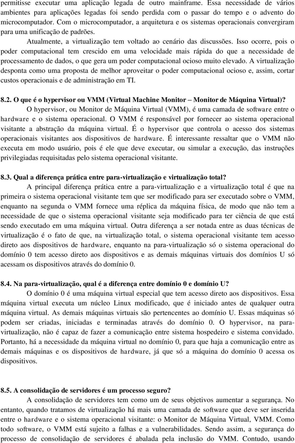 Isso ocorre, pois o poder computacional tem crescido em uma velocidade mais rápida do que a necessidade de processamento de dados, o que gera um poder computacional ocioso muito elevado.