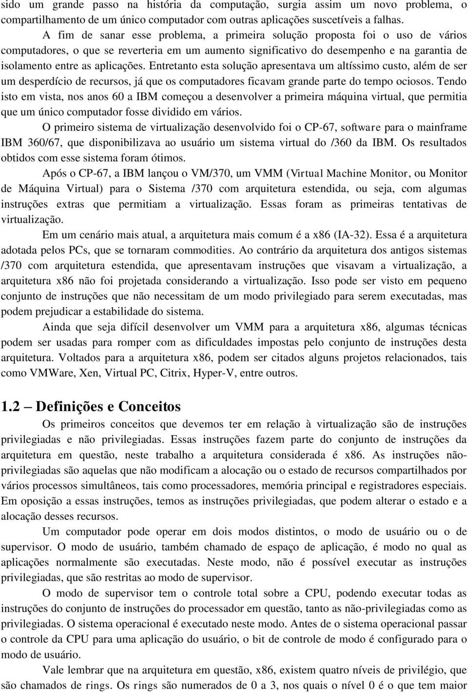 aplicações. Entretanto esta solução apresentava um altíssimo custo, além de ser um desperdício de recursos, já que os computadores ficavam grande parte do tempo ociosos.