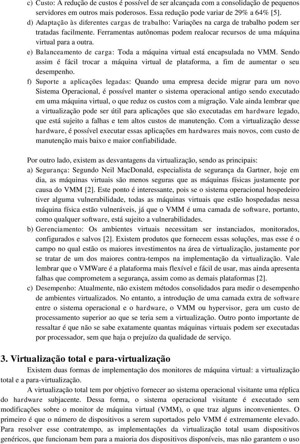 e) Balanceamento de carga: Toda a máquina virtual está encapsulada no VMM. Sendo assim é fácil trocar a máquina virtual de plataforma, a fim de aumentar o seu desempenho.