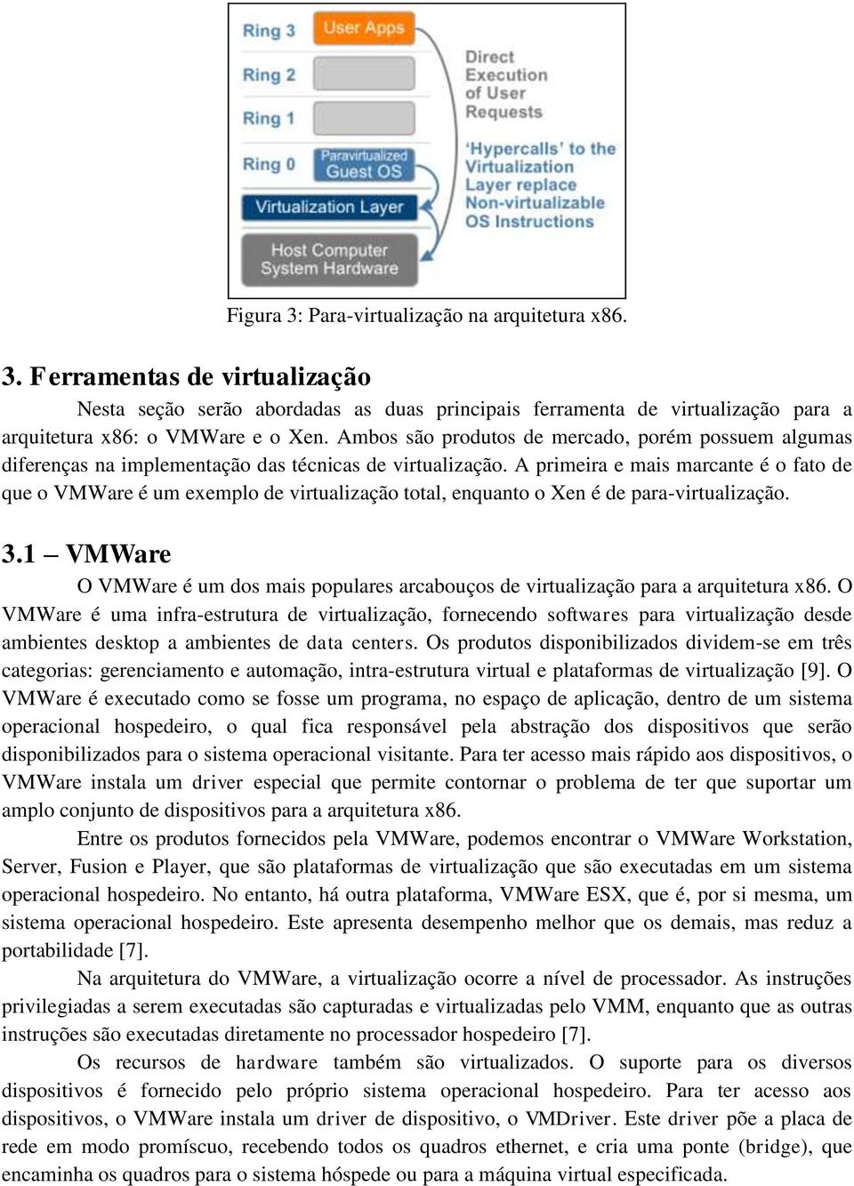 A primeira e mais marcante é o fato de que o VMWare é um exemplo de virtualização total, enquanto o Xen é de para-virtualização. 3.